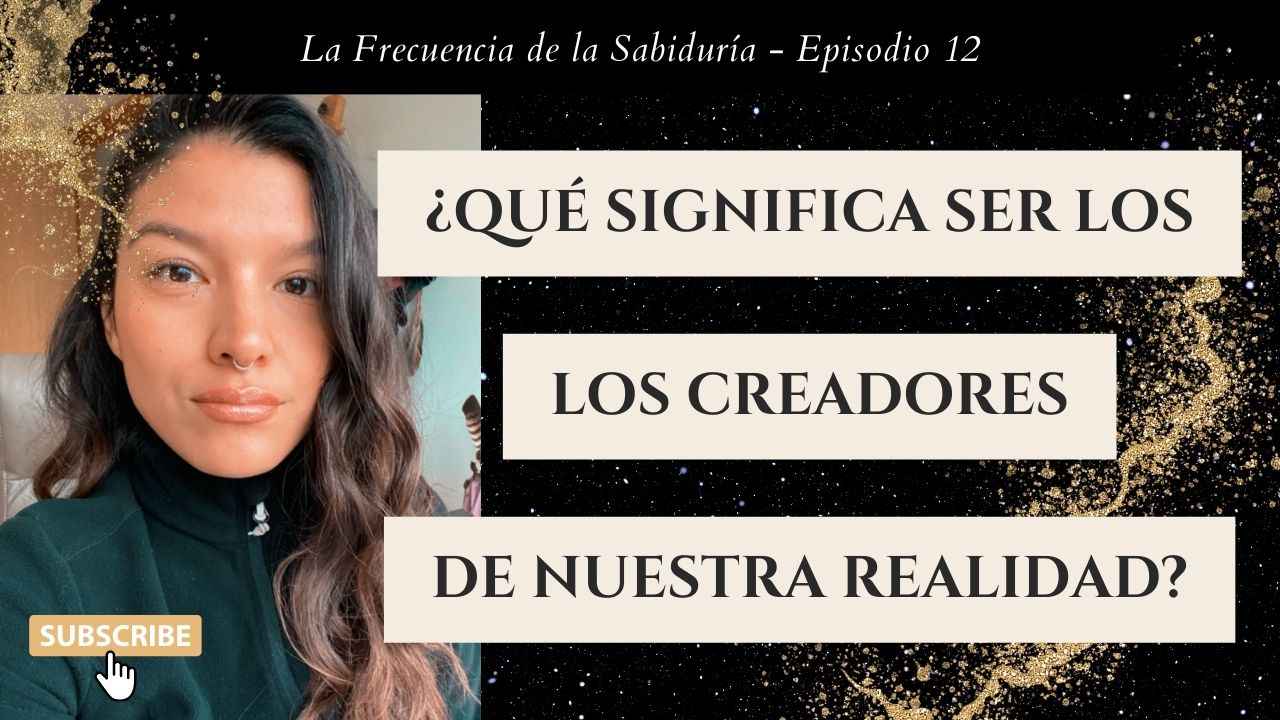 ¿Qué significa ser los creadores de nuestra realidad?